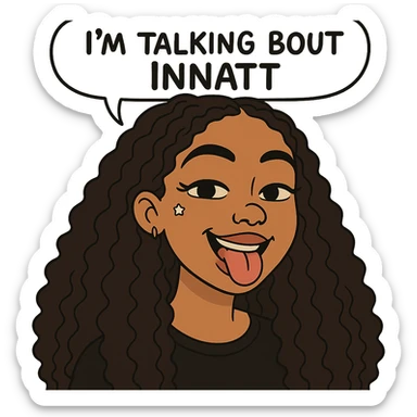 smiling with tongue sticking out
add the words  I’m talking bout innatt  sticker