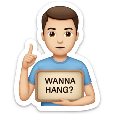 A man holding a sign that says “wanna hang? Wanna chill?” While looking pouty sticker