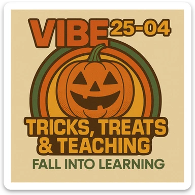 Create a logo that encompasses a retro 80's feel, nostalgic, ALSO RETRO.  Add the words "VIBE25-04: Tricks, Treats & Teaching: Fall Into Learning" sticker