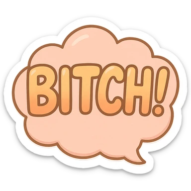 Letters in a big blurb-splash-bubble reading "BITCH!" sticker