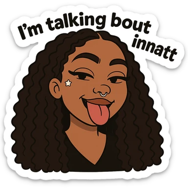 smiling with tongue sticking out
add the words  I’m talking bout innatt  sticker