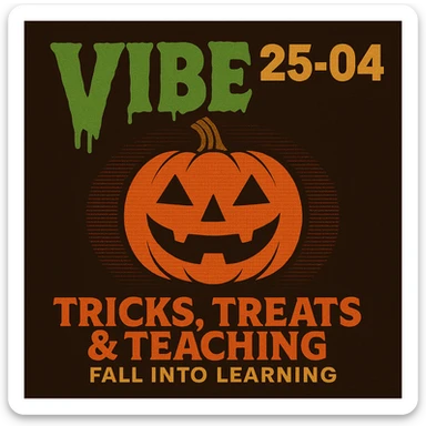 Create a logo that encompasses a retro 80's feel, nostalgic, ALSO RETRO.  Add the words "VIBE25-04: Tricks, Treats & Teaching: Fall Into Learning" sticker