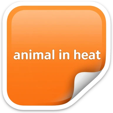 orange sticker that says "animal in heat" sticker