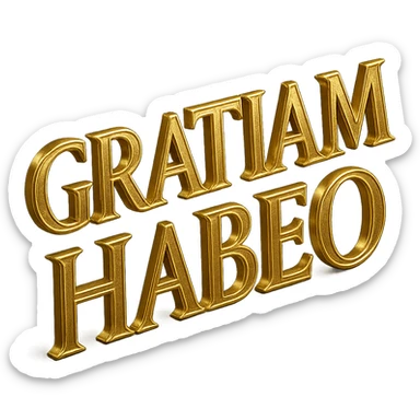 The phrase 'GRATIAM HABEO' in gold, first-century AD Roman capitals, large text on a transparent background, realistic metallic effect and classic inscription style. sticker