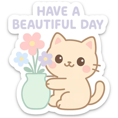 A happy cat hugging a vase with blooming flowers, with the text "Have a Beautiful Day". The overall mood should be joyful and bright. sticker