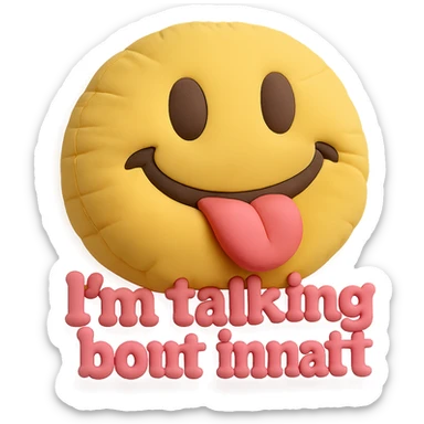 smiling with tongue sticking out
add the words  I’m talking bout innatt in pink sticker