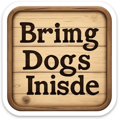 Sign that says “bring dogs inside” sticker