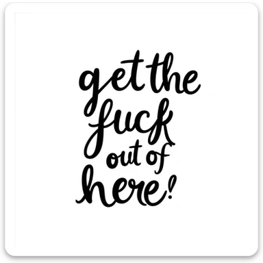 the phrase 'get the fuck out of here' in bold, expressive hand-drawn lettering, energetic rebellious vibe, plain background, no offensive imagery sticker
