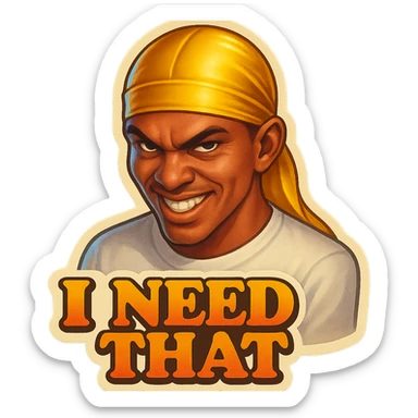 grin EVIL LOOK
make his shirt white
Change His durag To yellow
Make it say " I Need That  " sticker
