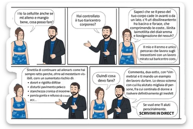 TRASFORMA QUESTO CAROSELLO IN UN FUMETTO CON QUESTE DUE PERSONE IDENTICHE CHE INTERLOQUISCONO TRA LORO:

Ho la cellulite anche se mi alleno e mangio bene, cosa posso fare?

Hai controllato il tuo baricentro corporeo?
Sapevi che se il peso del tuo corpo cade in avanti o da un lato, c’è un disallineamento fra bacino e torace, che comprimendo le coste, limita la motilità del diaframma e l’ossigenazione dei tessuti?
Il mio è il primo e unico percorso che lavora sugli inestetismi con un lavoro mirato sul baricentro corporeo.

Smettila di continuare ad allenarti come hai sempre fatto perché, oltre ad inestetismi visibili, corri un aumentato rischio di:
    • dolori e rigidità diffuse
    • disturbi pavimento pelvico
    • stanchezza cronica o insonnia
    • pancia gonfia e reflusso (bruciore)
    • etc…


Quindi cosa devo fare?
Commenta, qua sotto, con “simmetria” e ti mando un esempio del lavoro da fare. Lo stesso sistema con cui ho aiutato migliaia di persone, fra cui centinaia di donne a risolvere definitivamente gli inestetismi.
Metterei il prima e dopo

Se vuoi che ti aiuti personalmente
SCRIVIMI IN DIRECT sticker