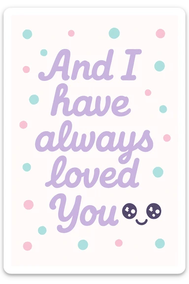 Pastel purple lettering that says "And I have always loved You " in elegant cursive font sticker