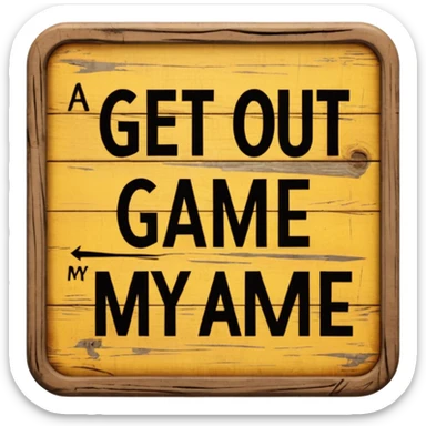 A sign that says "Get out of my game" sticker