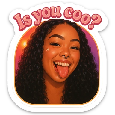 smiling with tongue sticking out
add the words Is you coo? in pink sticker