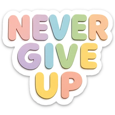 "Never Give Up" soft pastel rainbow chubby soft text, kawaii design, no outline, transparent background sticker