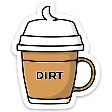 coffee in a cup with the word dirt on it sticker