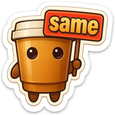 Tall coffee cup, no mouth, holding sign "same" sticker