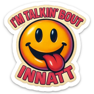 smiling with tongue sticking out
add the words  I’m talking bout innatt in pink sticker