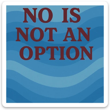 blue wavy background with burgundy text at top "no is not an option" sticker