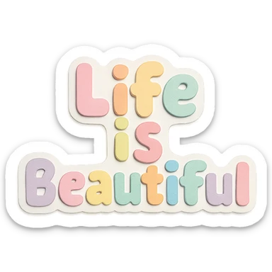 "Life is Beautiful" in soft pastel rainbow chubby cute font, sticker style, no frame, transparent PNG sticker
