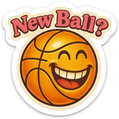 Grin golding a Basketball
add the words New Ball? in pink sticker