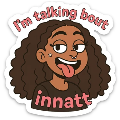 smiling with tongue sticking out
add the words  I’m talking bout innatt in pink sticker