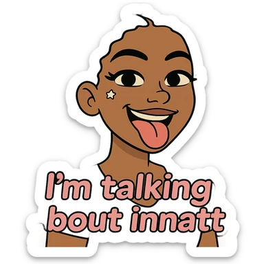 smiling with tongue sticking out
add the words  I’m talking bout innatt in pink sticker