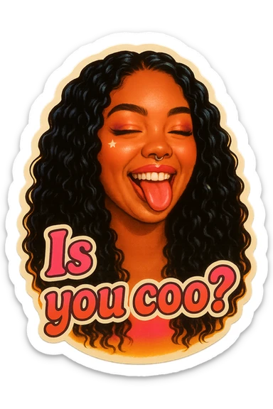 smiling with tongue sticking out
add the words Is you coo? in pink sticker