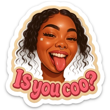 smiling with tongue sticking out
add the words Is you coo? in pink sticker