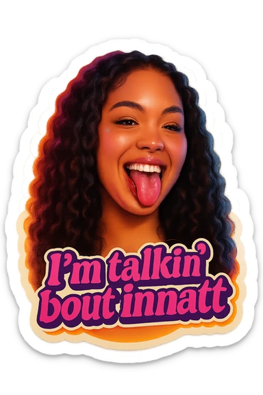 smiling with tongue sticking out
add the words  I’m talking bout innatt in pink sticker