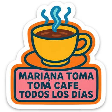 a vibrant sticker style illustration of a coffee cup with the phrase 'mariana toma café todos los días' with visible text sticker