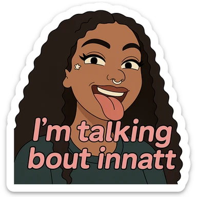 smiling with tongue sticking out
add the words  I’m talking bout innatt in pink sticker