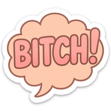 Letters in a big blurb-splash-bubble reading "BITCH!" sticker