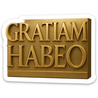 The phrase 'GRATIAM HABEO' in gold, ancient Latin capitals from the first century AD, large text on a transparent background, Roman monumental inscription style with bold, chiseled letterforms and metallic gold finish. sticker