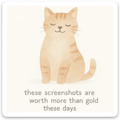 thankful cat with the phrase 'these screenshots are worth more than gold these days' on a white background, watercolor art style sticker