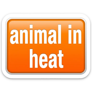 orange sticker that says "animal in heat" sticker