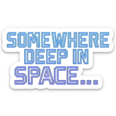 cyberpunk futuristic text that reads: somewhere deep in space... sticker