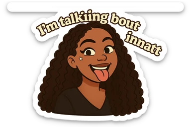 smiling with tongue sticking out
add the words  I’m talking bout innatt  sticker