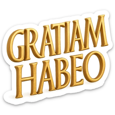 the phrase 'GRATIAM HABEO' in gold, Roman rustic capitals from the first century AD, large text on transparent background, elongated slightly curved letterforms, metallic gold finish, ancient Roman rustic inscription style sticker