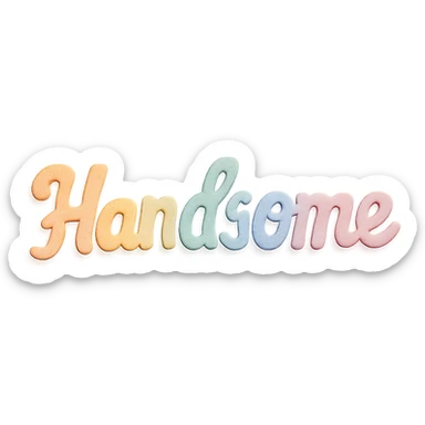 the word 'Handsome' in soft pastel rainbow colors, playful script font, kawaii style, no outline, 3D paper-craft effect sticker