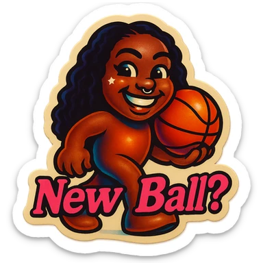 Grin holding a Basketball
add the words New Ball? in pink sticker