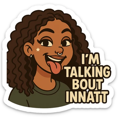 smiling with tongue sticking out
add the words  I’m talking bout innatt  sticker