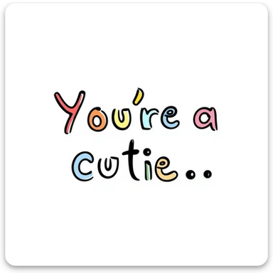 text: "you're a cutie" with each letter a different rainbow color, rounded and cartoonish font, lively and cute sticker