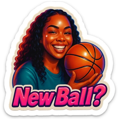 Grin holding a Basketball
add the words New Ball? in pink sticker
