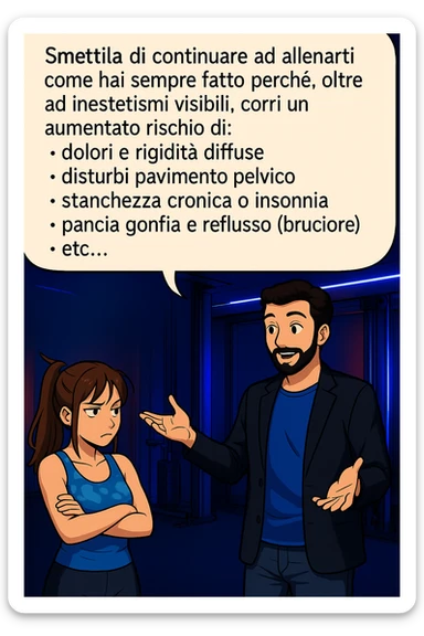 TRASFORMA QUESTO CAROSELLO IN UN FUMETTO STILE MANGA A COLORI CON QUESTE DUE PERSONE IDENTICHE CHE INTERLOQUISCONO TRA LORO, LA DONNA HA UN ESPRESSIONE PENSIEROSA MENTRE LO ASCOLTA:

LUI (UOMO): Smettila di continuare ad allenarti come hai sempre fatto perché, oltre ad inestetismi visibili, corri un aumentato rischio di:
    • dolori e rigidità diffuse
    • disturbi pavimento pelvico
    • stanchezza cronica o insonnia
    • pancia gonfia e reflusso (bruciore)
    • etc…

 sticker