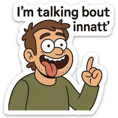smiling with tongue sticking out
add the words  I’m talking bout innatt  sticker