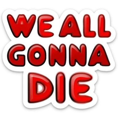 Bubble letters in Red colors and outlined in black, Words WE ALL GONNA DIE sticker