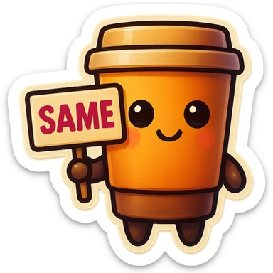 Tall coffee cup, no mouth, holding sign "same" sticker