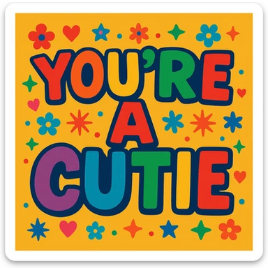 "you're a cutie" in bold rainbow colors, hand-lettered extra thick fun font, festive and friendly vibe sticker