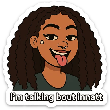 smiling with tongue sticking out
add the words  I’m talking bout innatt  sticker