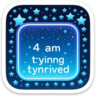 A square that reads "4 AM TYPING HAS ARRIVED" with a mood and stars behind it and glowing blue gradient text sticker